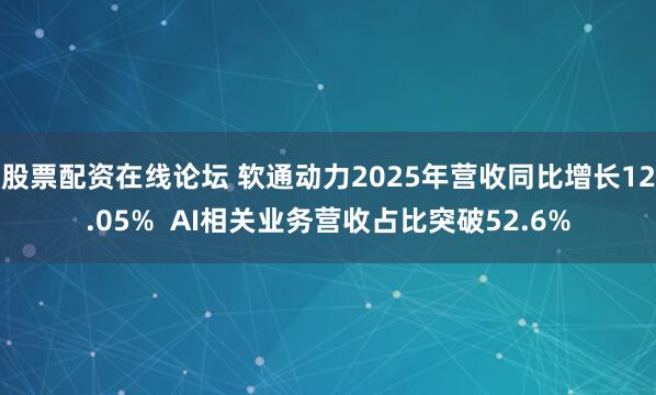 股票配资在线论坛 软通动力2025年营收同比增长12.05%  AI相关业务营收占比突破52.6%